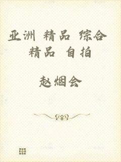 亚洲 精品 综合 精品 自拍